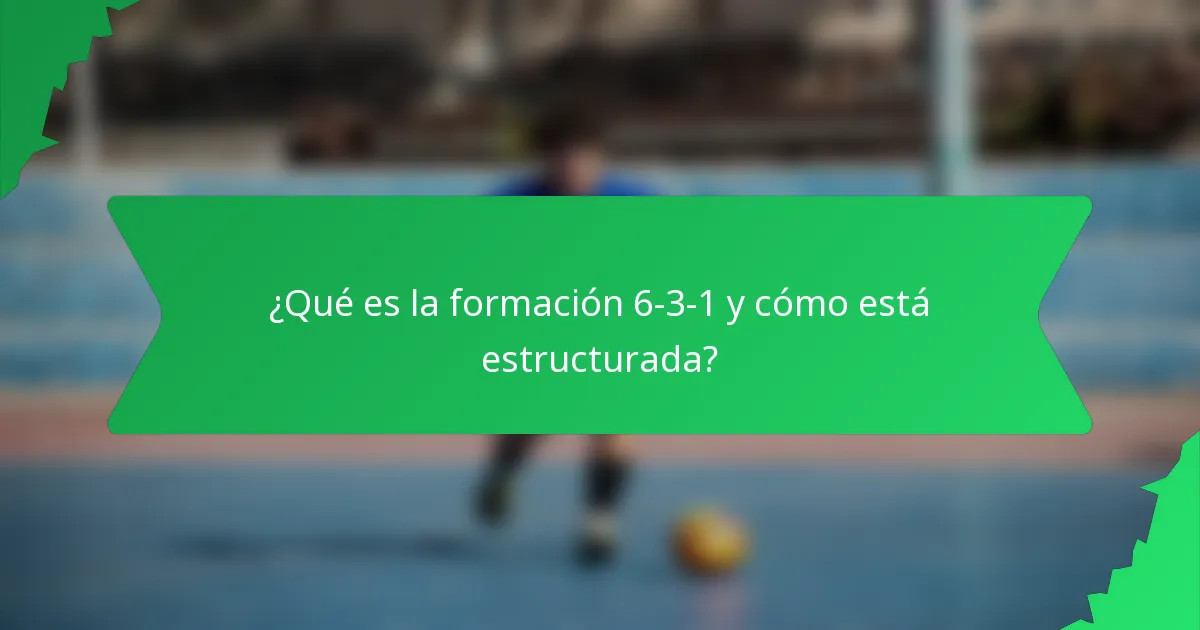 ¿Qué es la formación 6-3-1 y cómo está estructurada?