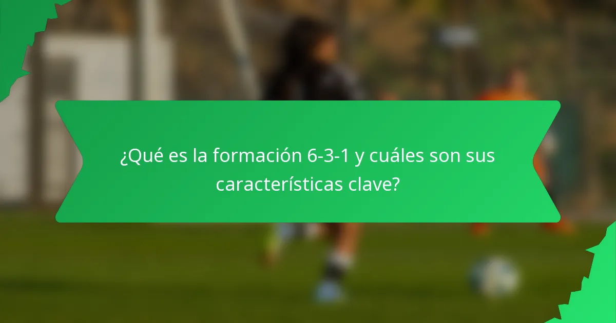 ¿Qué es la formación 6-3-1 y cuáles son sus características clave?