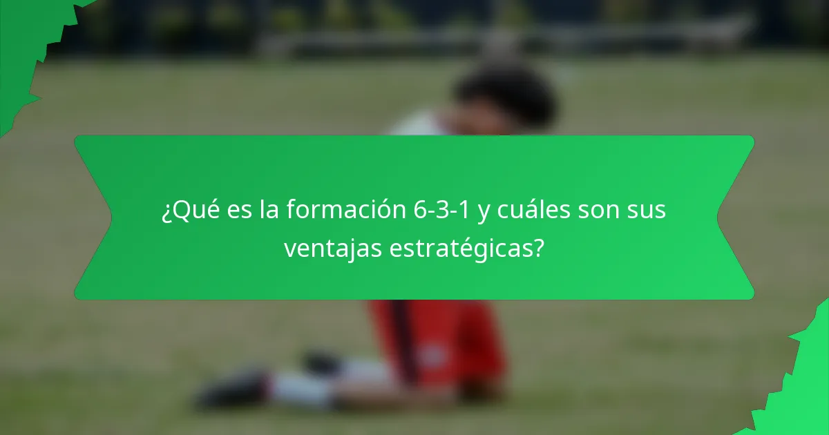 ¿Qué es la formación 6-3-1 y cuáles son sus ventajas estratégicas?
