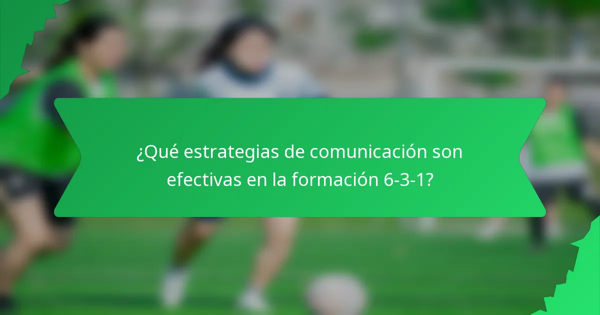 ¿Qué estrategias de comunicación son efectivas en la formación 6-3-1?