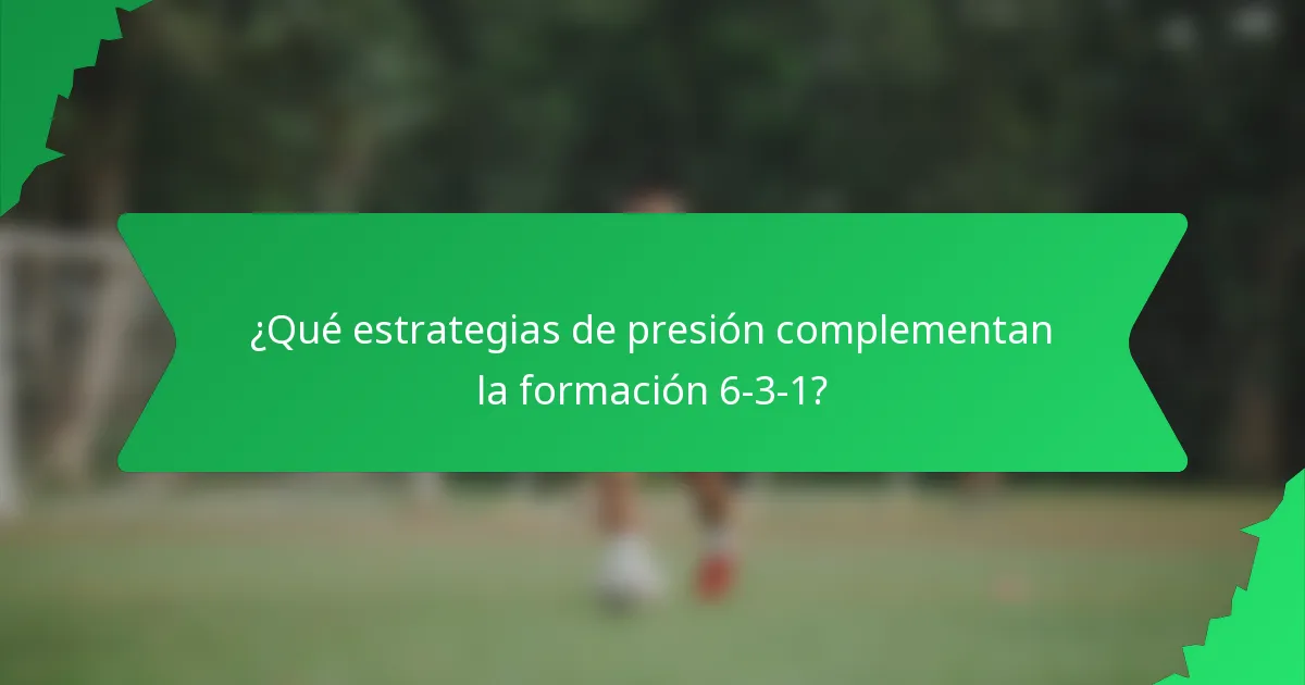 ¿Qué estrategias de presión complementan la formación 6-3-1?