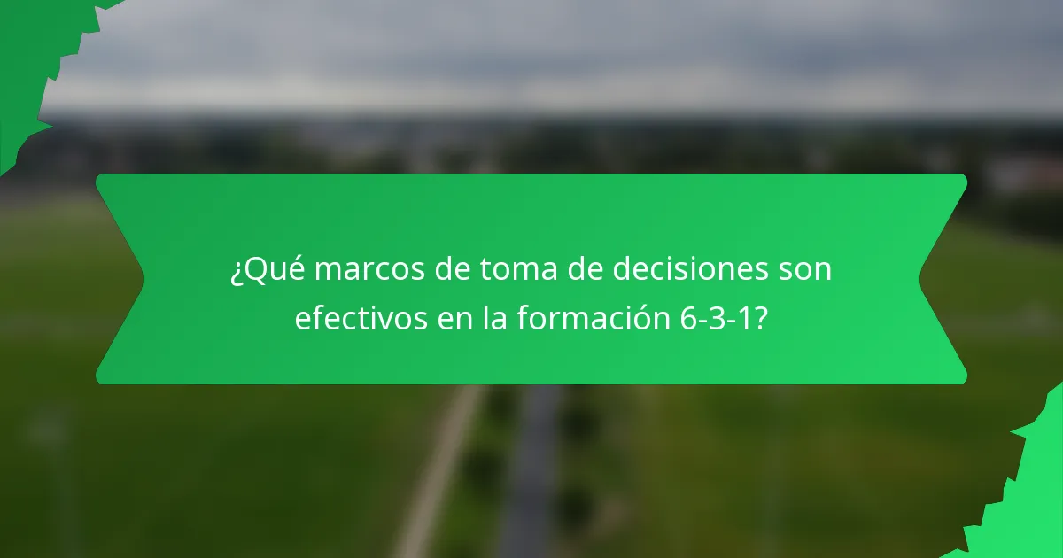¿Qué marcos de toma de decisiones son efectivos en la formación 6-3-1?
