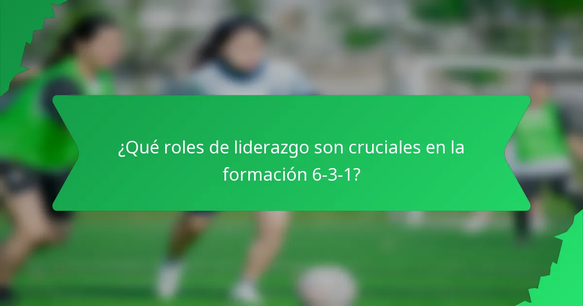 ¿Qué roles de liderazgo son cruciales en la formación 6-3-1?
